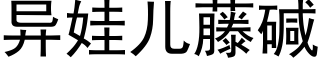 異娃兒藤堿 (黑體矢量字庫)