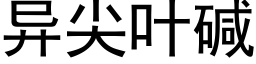 異尖葉堿 (黑體矢量字庫)