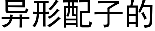 異形配子的 (黑體矢量字庫)