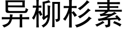 異柳杉素 (黑體矢量字庫)