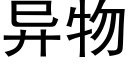 異物 (黑體矢量字庫)