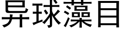 異球藻目 (黑體矢量字庫)