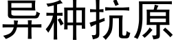 異種抗原 (黑體矢量字庫)