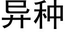 異種 (黑體矢量字庫)