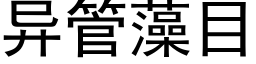 異管藻目 (黑體矢量字庫)