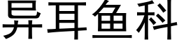 異耳魚科 (黑體矢量字庫)