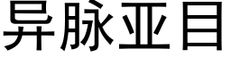 異脈亞目 (黑體矢量字庫)