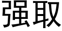 強取 (黑體矢量字庫)