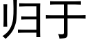 归于 (黑体矢量字库)