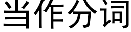 當作分詞 (黑體矢量字庫)