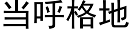 当呼格地 (黑体矢量字库)