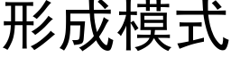 形成模式 (黑体矢量字库)