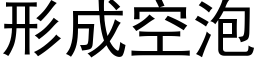 形成空泡 (黑体矢量字库)