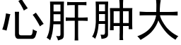 心肝肿大 (黑体矢量字库)