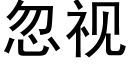 忽視 (黑體矢量字庫)