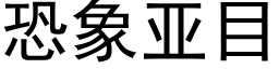 恐象亚目 (黑体矢量字库)