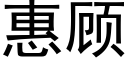 惠顾 (黑体矢量字库)