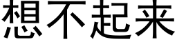 想不起來 (黑體矢量字庫)