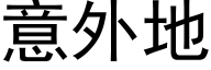 意外地 (黑體矢量字庫)