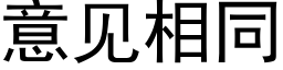 意见相同 (黑体矢量字库)