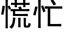 慌忙 (黑體矢量字庫)