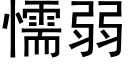 懦弱 (黑體矢量字庫)