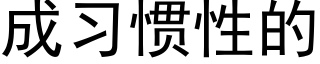 成习惯性的 (黑体矢量字库)