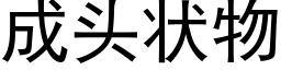 成頭狀物 (黑體矢量字庫)