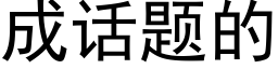 成话题的 (黑体矢量字库)