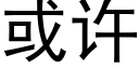 或許 (黑體矢量字庫)