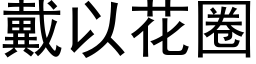 戴以花圈 (黑体矢量字库)