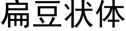 扁豆状体 (黑体矢量字库)