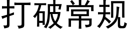 打破常規 (黑體矢量字庫)