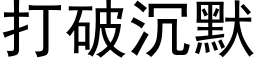 打破沉默 (黑體矢量字庫)