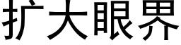 扩大眼界 (黑体矢量字库)