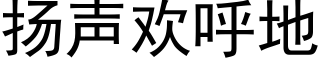 扬声欢呼地 (黑体矢量字库)