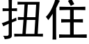 扭住 (黑体矢量字库)