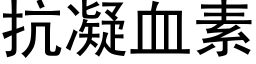 抗凝血素 (黑體矢量字庫)