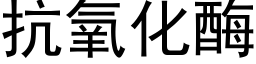 抗氧化酶 (黑體矢量字庫)