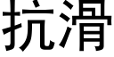 抗滑 (黑體矢量字庫)