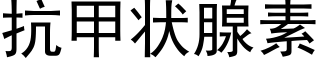 抗甲状腺素 (黑体矢量字库)