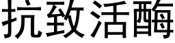 抗緻活酶 (黑體矢量字庫)