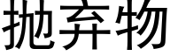 抛弃物 (黑体矢量字库)