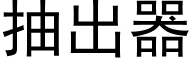 抽出器 (黑體矢量字庫)