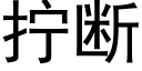 拧断 (黑体矢量字库)