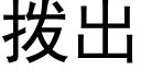 撥出 (黑體矢量字庫)