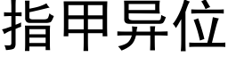 指甲異位 (黑體矢量字庫)