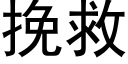 挽救 (黑体矢量字库)