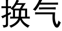 换气 (黑体矢量字库)