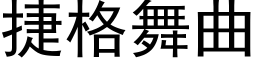 捷格舞曲 (黑體矢量字庫)